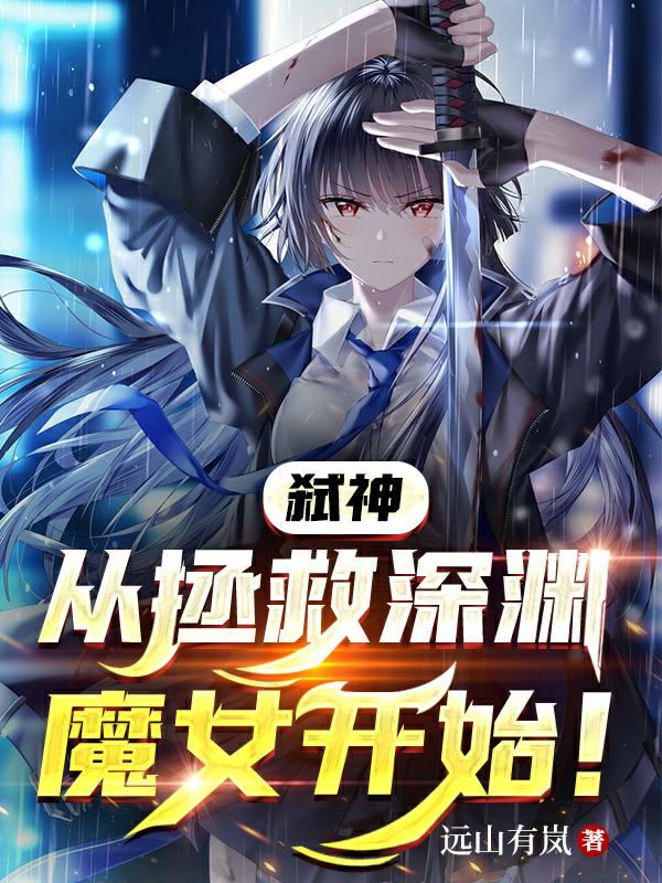 弑神：从拯救深渊魔女开始！