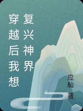 穿越后我想复兴神界小说